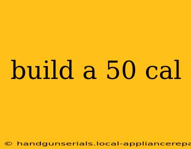 build a 50 cal