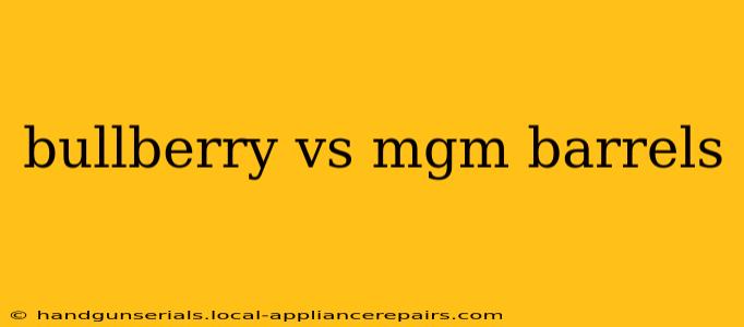 bullberry vs mgm barrels