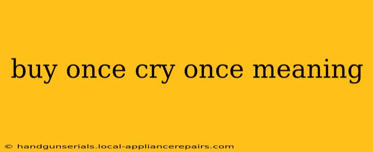 buy once cry once meaning