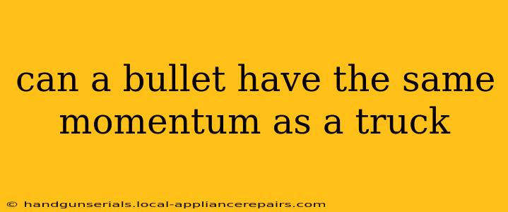 can a bullet have the same momentum as a truck