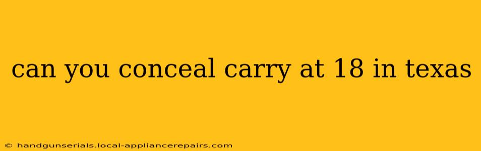 can you conceal carry at 18 in texas