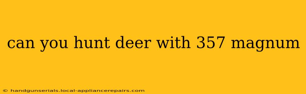 can you hunt deer with 357 magnum