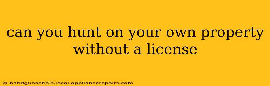 can you hunt on your own property without a license