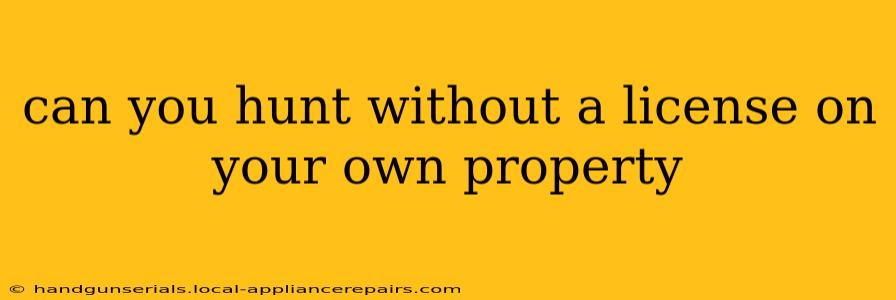 can you hunt without a license on your own property