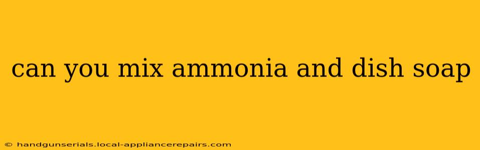 can you mix ammonia and dish soap