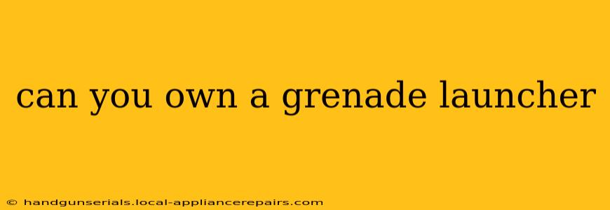 can you own a grenade launcher