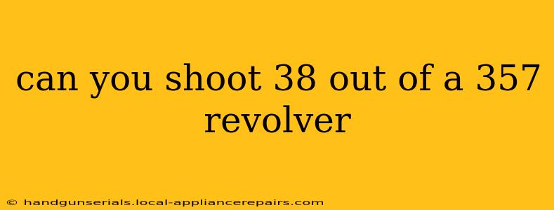 can you shoot 38 out of a 357 revolver