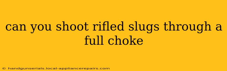 can you shoot rifled slugs through a full choke