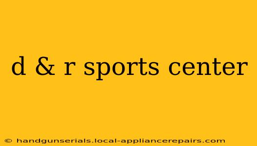 d & r sports center