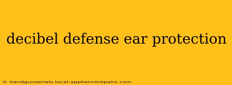 decibel defense ear protection