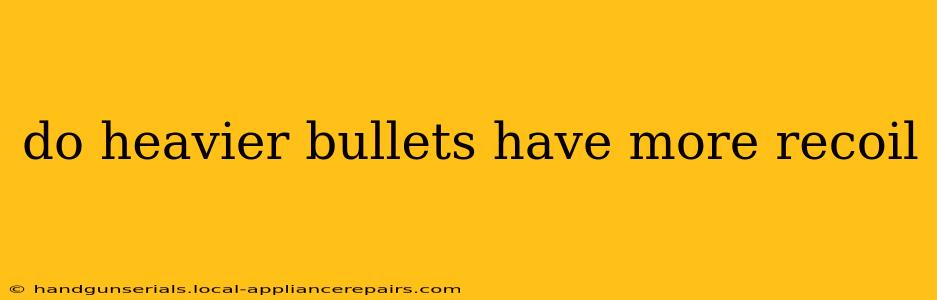 do heavier bullets have more recoil