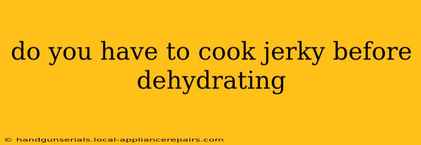 do you have to cook jerky before dehydrating