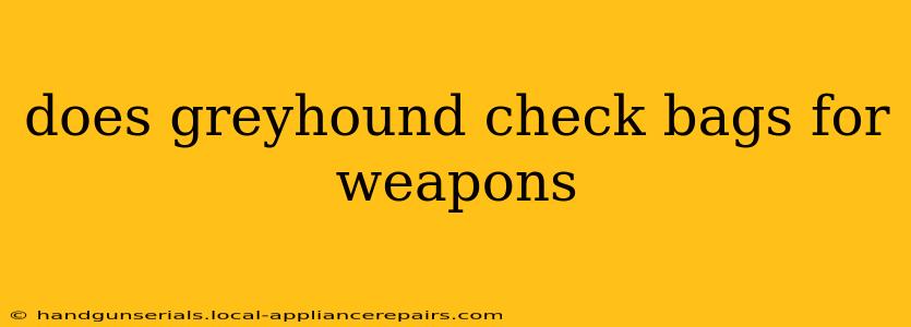 does greyhound check bags for weapons