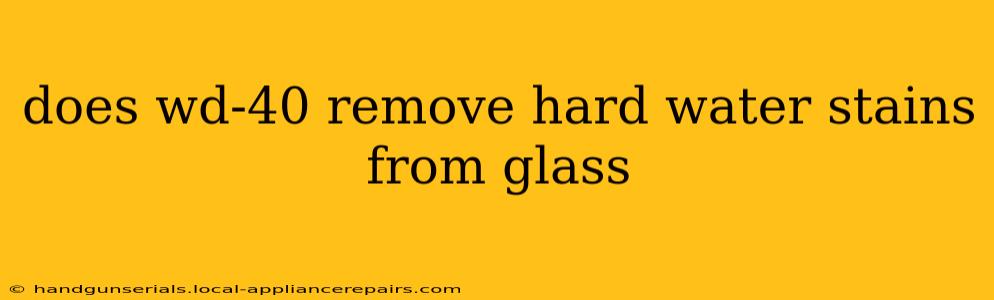 does wd-40 remove hard water stains from glass