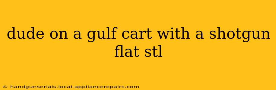 dude on a gulf cart with a shotgun flat stl