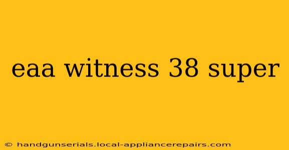 eaa witness 38 super