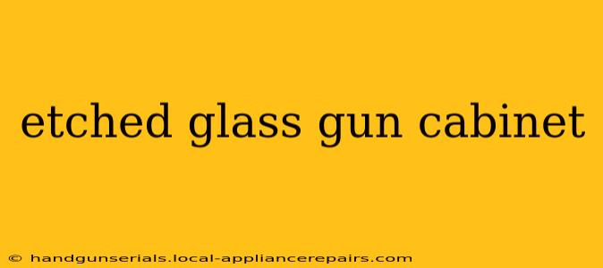 etched glass gun cabinet