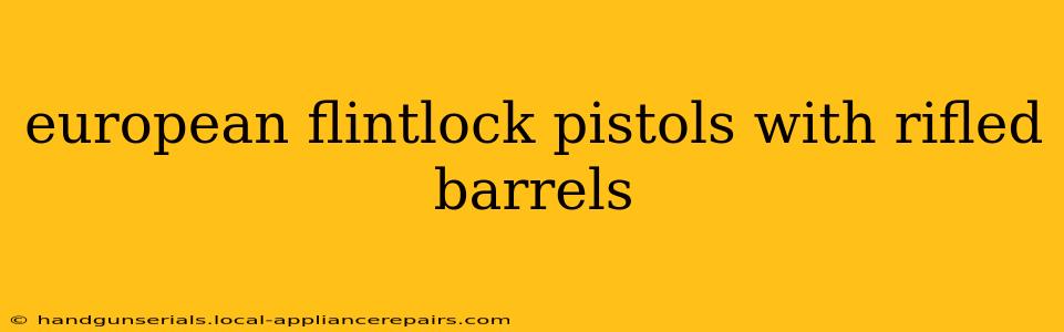 european flintlock pistols with rifled barrels