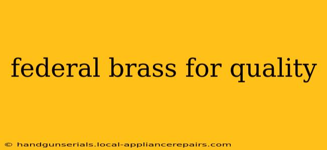 federal brass for quality