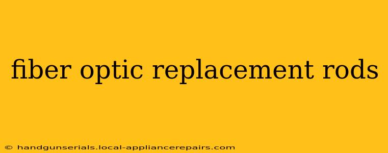 fiber optic replacement rods