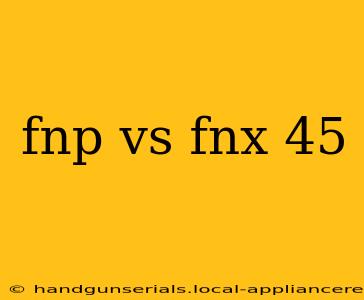 fnp vs fnx 45