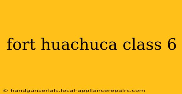 fort huachuca class 6