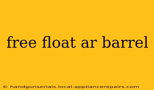 free float ar barrel