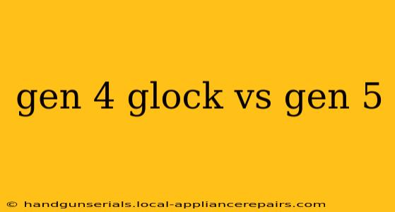 gen 4 glock vs gen 5