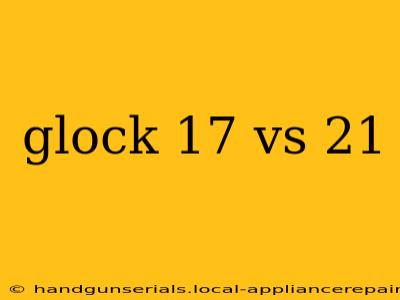 glock 17 vs 21