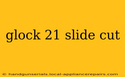 glock 21 slide cut