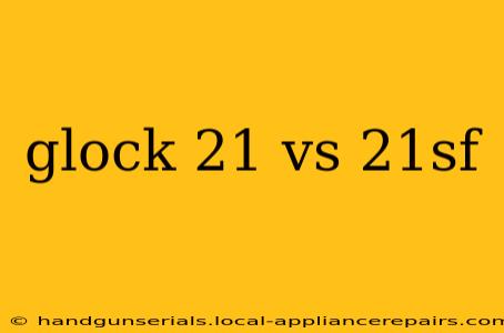 glock 21 vs 21sf