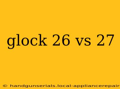 glock 26 vs 27