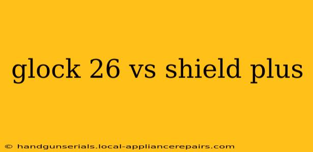 glock 26 vs shield plus