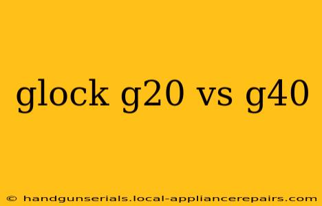 glock g20 vs g40