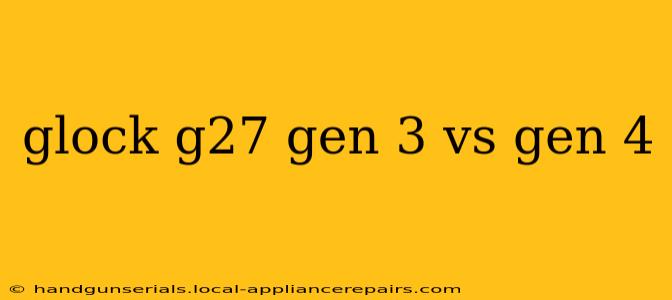 glock g27 gen 3 vs gen 4