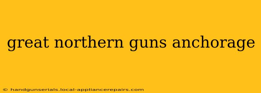 great northern guns anchorage