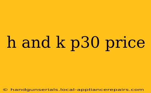 h and k p30 price