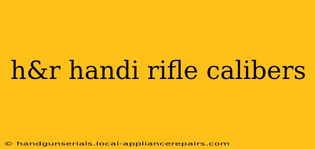 h&r handi rifle calibers