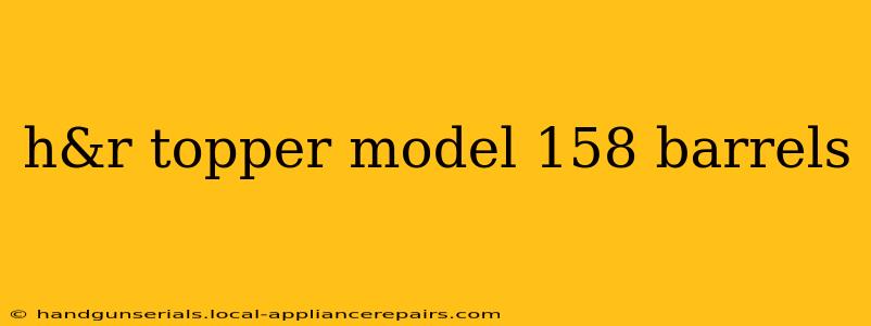 h&r topper model 158 barrels