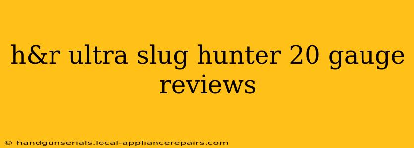 h&r ultra slug hunter 20 gauge reviews