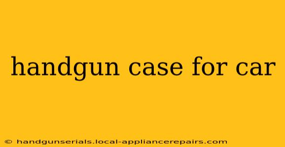 handgun case for car