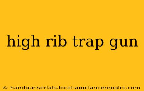 high rib trap gun