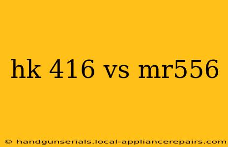 hk 416 vs mr556