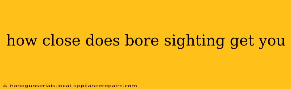 how close does bore sighting get you