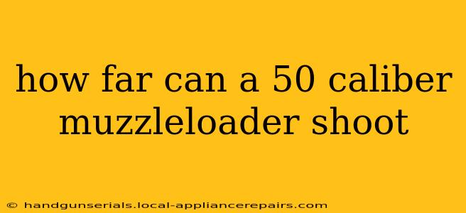 how far can a 50 caliber muzzleloader shoot