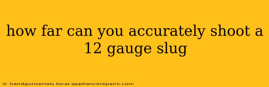 how far can you accurately shoot a 12 gauge slug