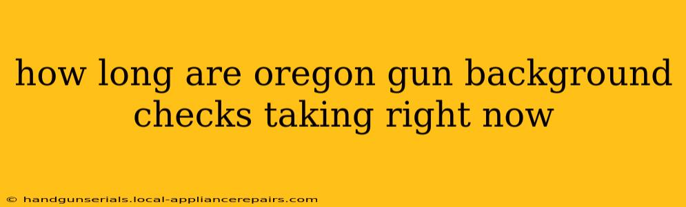 how long are oregon gun background checks taking right now