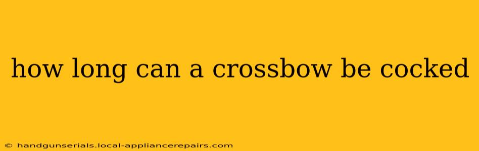 how long can a crossbow be cocked