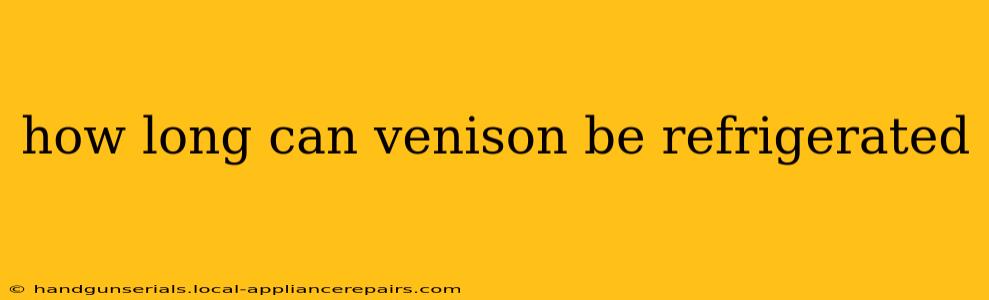 how long can venison be refrigerated