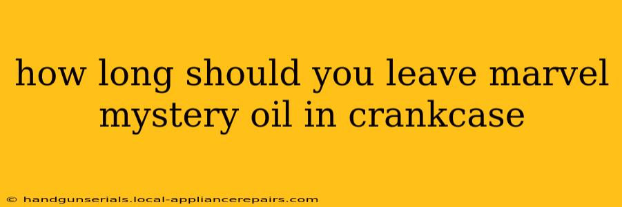 how long should you leave marvel mystery oil in crankcase